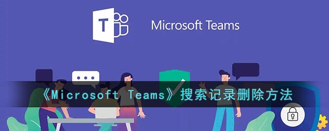 《Microsoft Teams》搜索记录删除方法