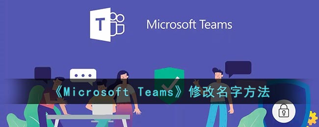 《Microsoft Teams》修改名字方法