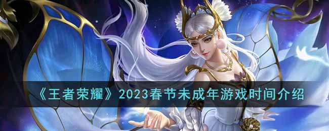 《王者荣耀》2023春节未成年游戏时间介绍