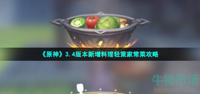 《原神》3.4版本新增料理轻策家常菜攻略
